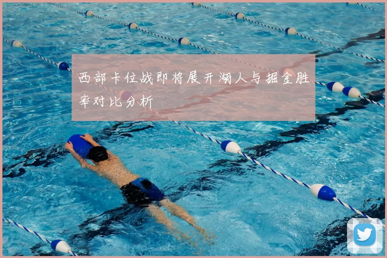 西部卡位战即将展开湖人与掘金胜率对比分析