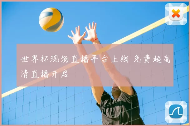世界杯现场直播平台上线 免费超高清直播开启