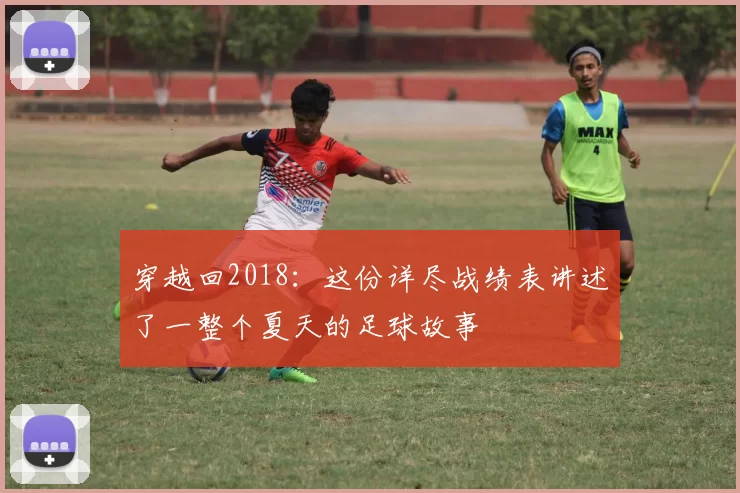 穿越回2018：这份详尽战绩表讲述了一整个夏天的足球故事