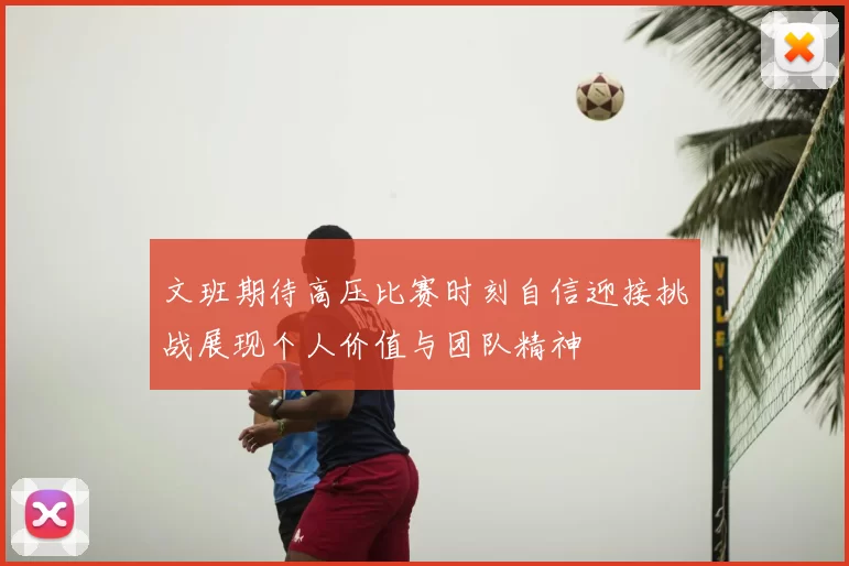文班期待高压比赛时刻自信迎接挑战展现个人价值与团队精神