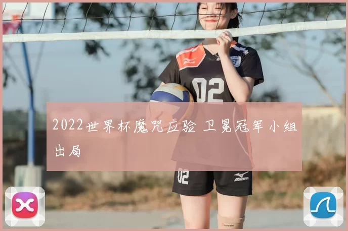 2022世界杯魔咒应验 卫冕冠军小组出局