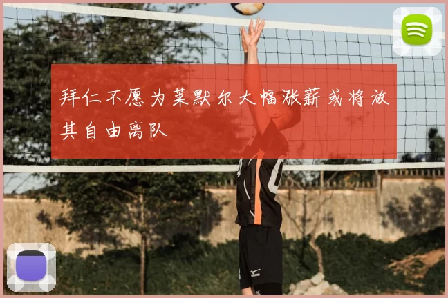 拜仁不愿为莱默尔大幅涨薪或将放其自由离队