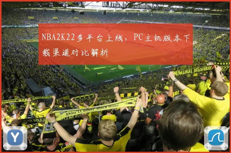 NBA2K22多平台上线，PC主机版本下载渠道对比解析